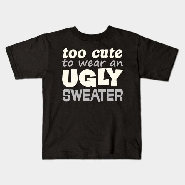 Funny Christmas Gift Too Cute To Wear Ugly Sweater Kids T-Shirt by dewinpal